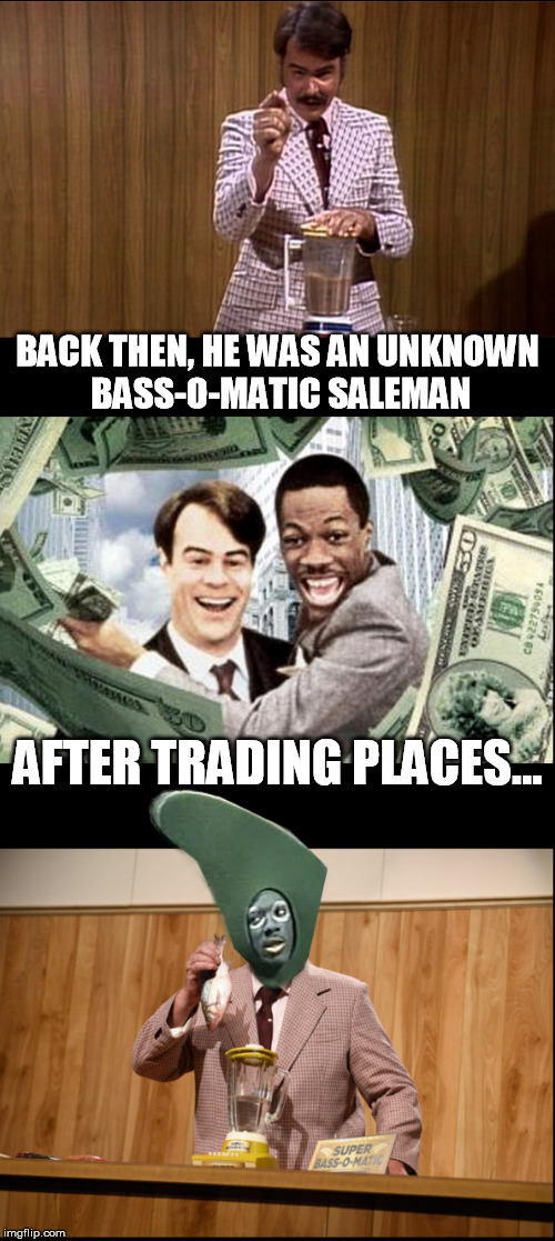 Treading Places | BACK THEN, HE WAS AN UNKNOWN BASS-O-MATIC SALEMAN; AFTER TRADING PLACES... | image tagged in snl | made w/ Imgflip meme maker