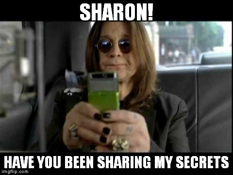 SHARON! HAVE YOU BEEN SHARING MY SECRETS | made w/ Imgflip meme maker