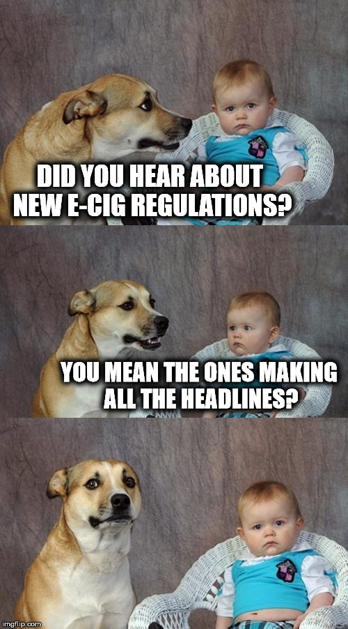 Dad Joke Dog | DID YOU HEAR ABOUT NEW E-CIG REGULATIONS? YOU MEAN THE ONES MAKING ALL THE HEADLINES? | image tagged in memes,dad joke dog | made w/ Imgflip meme maker