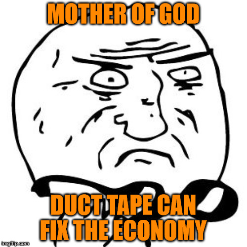 MOTHER OF GOD DUCT TAPE CAN FIX THE ECONOMY | made w/ Imgflip meme maker