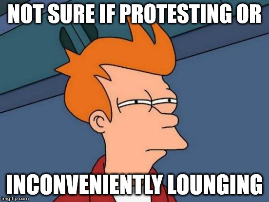 Futurama Fry Meme | NOT SURE IF PROTESTING OR INCONVENIENTLY LOUNGING | image tagged in memes,futurama fry | made w/ Imgflip meme maker