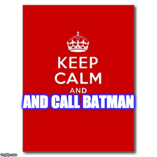 Keep calm  | AND CALL BATMAN | image tagged in keep calm | made w/ Imgflip meme maker
