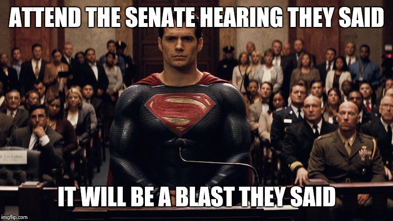 ATTEND THE SENATE HEARING THEY SAID; IT WILL BE A BLAST THEY SAID | image tagged in superman senate | made w/ Imgflip meme maker