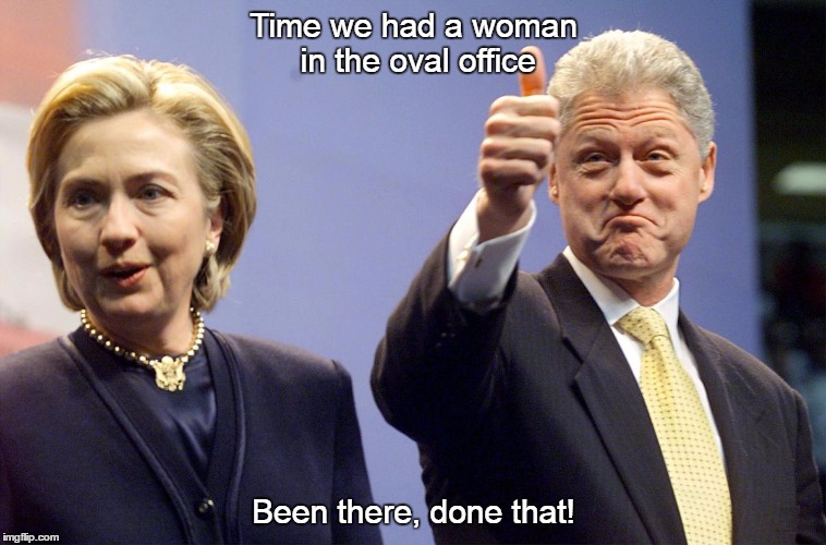 This must surely have been done before? | Time we had a woman in the oval office; Been there, done that! | image tagged in clintons | made w/ Imgflip meme maker