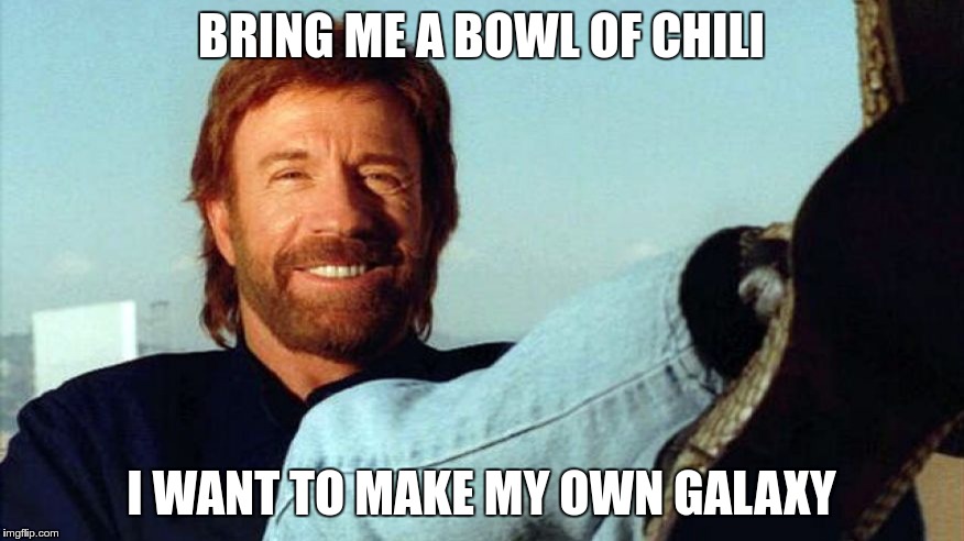 BRING ME A BOWL OF CHILI I WANT TO MAKE MY OWN GALAXY | made w/ Imgflip meme maker