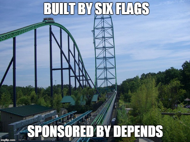BUILT BY SIX FLAGS; SPONSORED BY DEPENDS | image tagged in rollercoaster | made w/ Imgflip meme maker