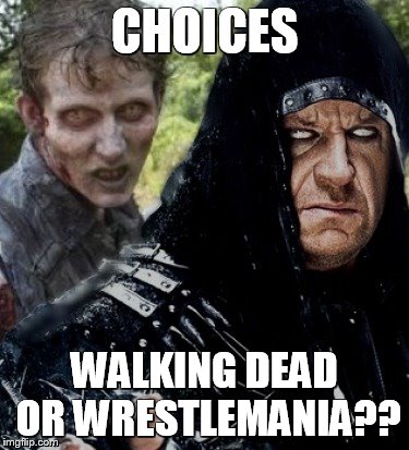 Choices | CHOICES; WALKING DEAD OR WRESTLEMANIA?? | image tagged in walking dead,wrestlemania | made w/ Imgflip meme maker