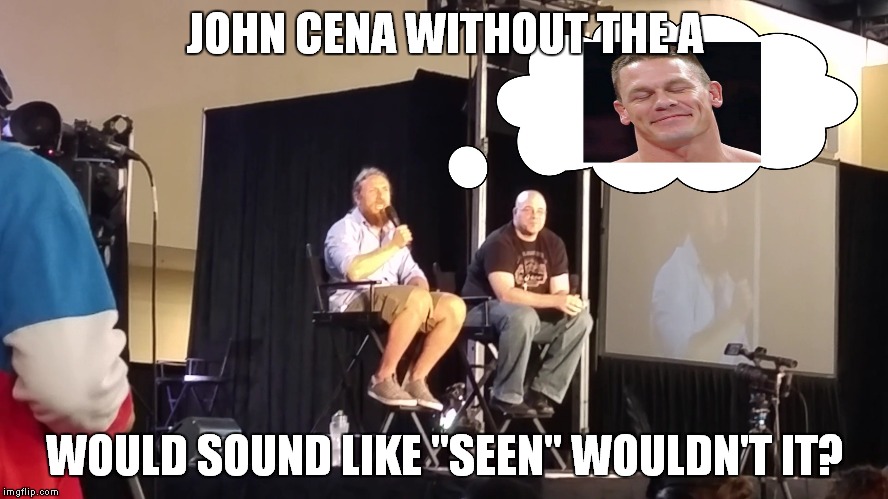 Thank you Captain Obvious (or Daniel Bryan) | JOHN CENA WITHOUT THE A; WOULD SOUND LIKE "SEEN" WOULDN'T IT? | image tagged in memes,john cena,daniel bryan | made w/ Imgflip meme maker