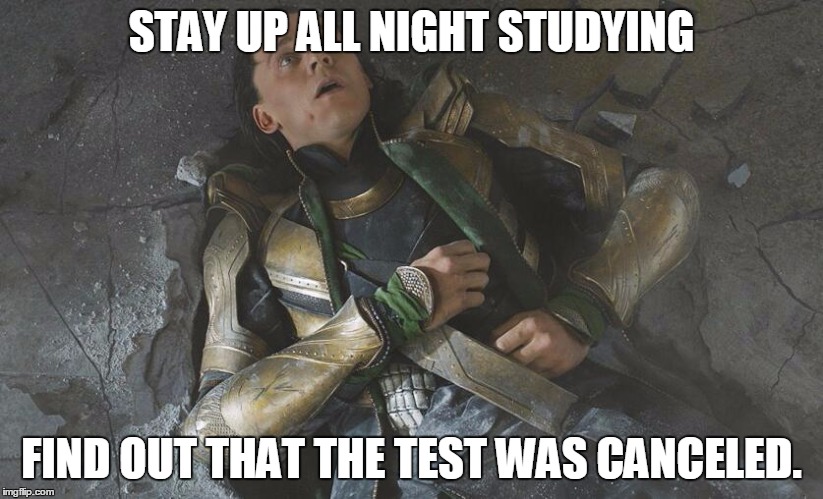 loki | STAY UP ALL NIGHT STUDYING; FIND OUT THAT THE TEST WAS CANCELED. | image tagged in loki | made w/ Imgflip meme maker