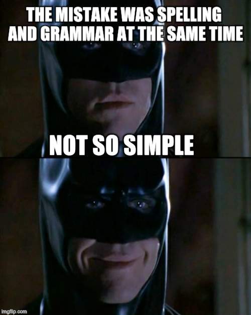 THE MISTAKE WAS SPELLING AND GRAMMAR AT THE SAME TIME NOT SO SIMPLE | made w/ Imgflip meme maker