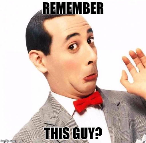 Remember Pee-wee? | REMEMBER; THIS GUY? | image tagged in remember pee-wee | made w/ Imgflip meme maker