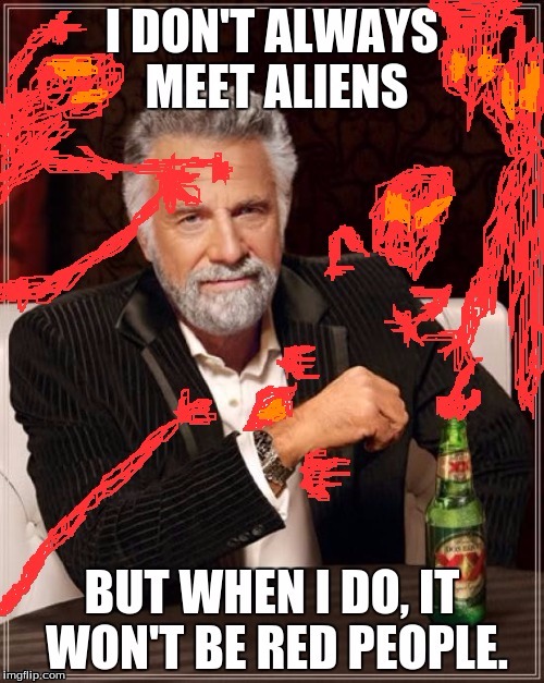 image tagged in the most interesting man in the world,red people | made w/ Imgflip meme maker
