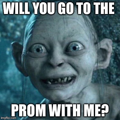 Gollum Meme | WILL YOU GO TO THE; PROM WITH ME? | image tagged in memes,gollum | made w/ Imgflip meme maker