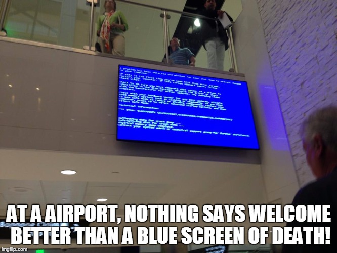 blue screen of death at airport | AT A AIRPORT, NOTHING SAYS WELCOME BETTER THAN A BLUE SCREEN OF DEATH! | image tagged in blue screen of death at airport | made w/ Imgflip meme maker