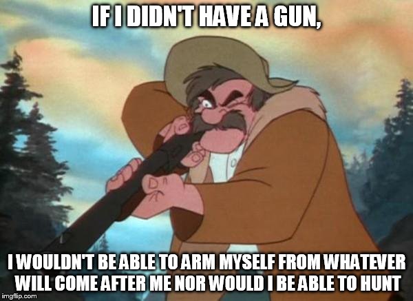 If I Didn't Have A Gun | IF I DIDN'T HAVE A GUN, I WOULDN'T BE ABLE TO ARM MYSELF FROM WHATEVER WILL COME AFTER ME NOR WOULD I BE ABLE TO HUNT | image tagged in amos slade,memes,disney,the fox and the hound,hunter | made w/ Imgflip meme maker