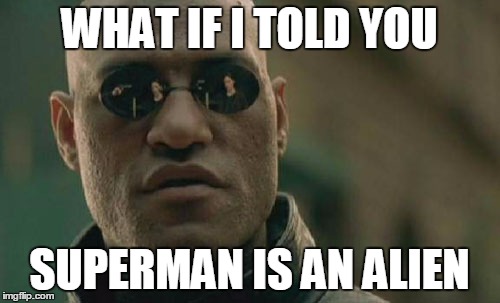 Matrix Morpheus Meme | WHAT IF I TOLD YOU SUPERMAN IS AN ALIEN | image tagged in memes,matrix morpheus | made w/ Imgflip meme maker