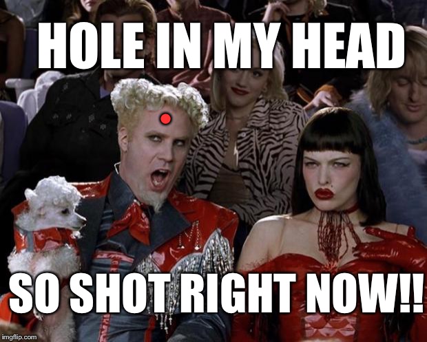Mugatu So Hot Right Now Meme | HOLE IN MY HEAD SO SHOT RIGHT NOW!! • | image tagged in memes,mugatu so hot right now | made w/ Imgflip meme maker