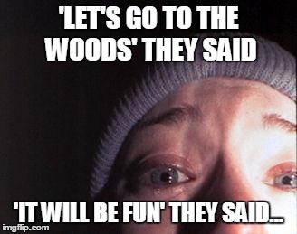 Blair Witch Nose | 'LET'S GO TO THE WOODS' THEY SAID; 'IT WILL BE FUN' THEY SAID... | image tagged in blair witch nose | made w/ Imgflip meme maker