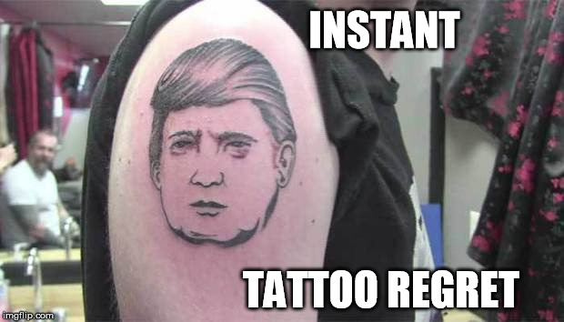 My Bad Tattoo Trumps Yours! | INSTANT; TATTOO REGRET | image tagged in donald trump,trump,tattoos,tattoo,memes | made w/ Imgflip meme maker