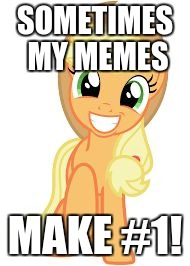 Happy Applejack | SOMETIMES MY MEMES MAKE #1! | image tagged in happy applejack | made w/ Imgflip meme maker