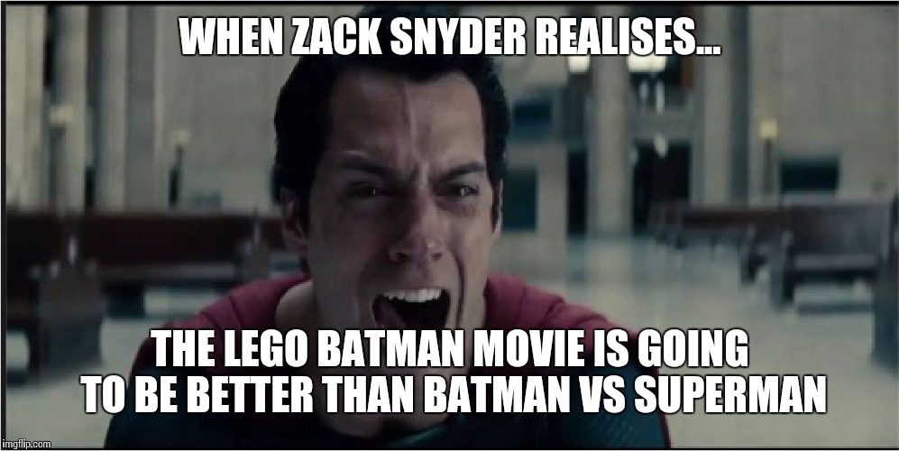 superman crying | WHEN ZACK SNYDER REALISES... THE LEGO BATMAN MOVIE IS GOING TO BE BETTER THAN BATMAN VS SUPERMAN | image tagged in superman crying | made w/ Imgflip meme maker
