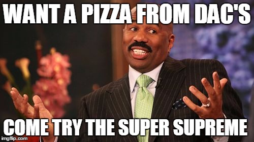 WANT A PIZZA FROM DAC'S; COME TRY THE SUPER SUPREME | image tagged in memes,steve harvey | made w/ Imgflip meme maker