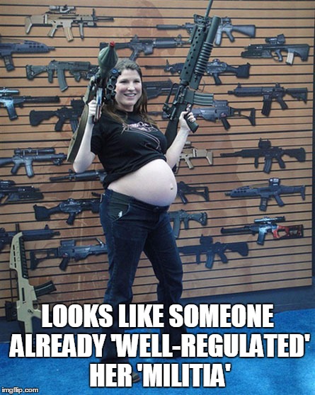 bud-a-boom-CHING!!! | LOOKS LIKE SOMEONE ALREADY 'WELL-REGULATED' HER 'MILITIA' | image tagged in guns,gun laws,gun control,gun loving conservative | made w/ Imgflip meme maker