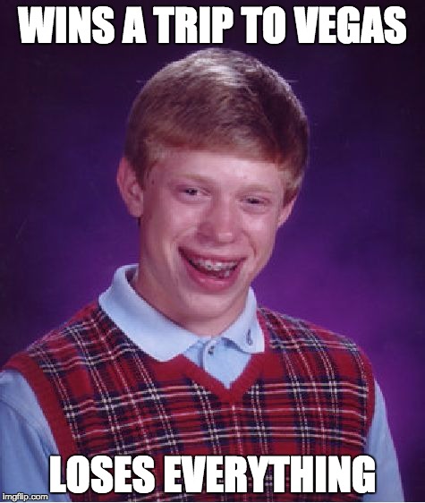 Bad Luck Brian | WINS A TRIP TO VEGAS; LOSES EVERYTHING | image tagged in memes,bad luck brian | made w/ Imgflip meme maker