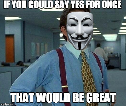 That Would Be Great Meme | IF YOU COULD SAY YES FOR ONCE THAT WOULD BE GREAT | image tagged in memes,that would be great | made w/ Imgflip meme maker