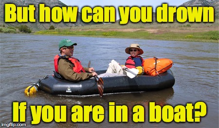 But how can you drown If you are in a boat? | made w/ Imgflip meme maker