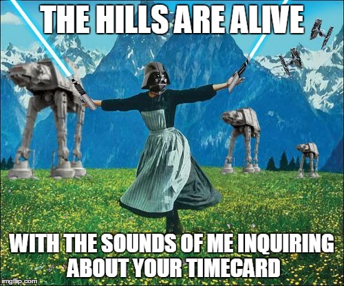 Star wars | THE HILLS ARE ALIVE; WITH THE SOUNDS OF ME INQUIRING ABOUT YOUR TIMECARD | image tagged in star wars | made w/ Imgflip meme maker