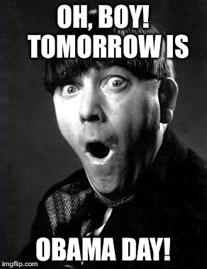 April Fools: now also President's Day | OH, BOY!  TOMORROW IS; OBAMA DAY! | image tagged in memes,obama | made w/ Imgflip meme maker