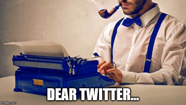 I wonder if he'll get a reply? | DEAR TWITTER... | image tagged in memes,typewriter | made w/ Imgflip meme maker