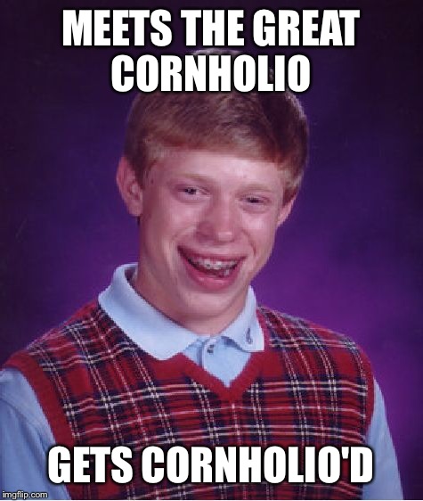 Bad Luck Brian Meme | MEETS THE GREAT CORNHOLIO GETS CORNHOLIO'D | image tagged in memes,bad luck brian | made w/ Imgflip meme maker