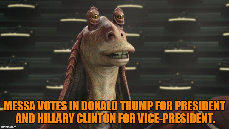 wessa alll doooooomed! | MESSA VOTES IN DONALD TRUMP FOR PRESIDENT AND HILLARY CLINTON FOR VICE-PRESIDENT. | image tagged in jar jar politics | made w/ Imgflip meme maker
