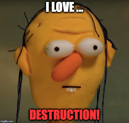 Scary Weird Man | I LOVE ... DESTRUCTION! | image tagged in funny memes | made w/ Imgflip meme maker