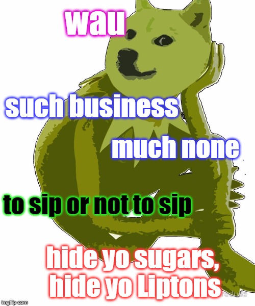 Kermit the Froge | wau; such business; much none; to sip or not to sip; hide yo sugars, hide yo Liptons | image tagged in memes,but thats none of my business,kermit the froge | made w/ Imgflip meme maker