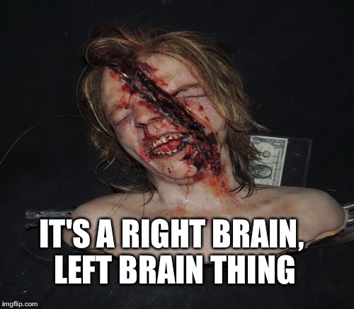 IT'S A RIGHT BRAIN, LEFT BRAIN THING | made w/ Imgflip meme maker