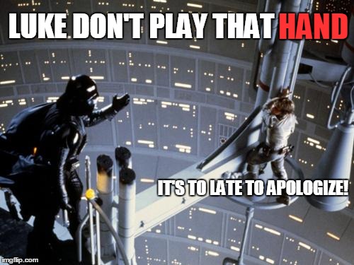 Luke skywalker and Darth Vader in "The Card Sharps"  | HAND; LUKE DON'T PLAY THAT; IT'S TO LATE TO APOLOGIZE! | image tagged in luke skywalker and darth vader | made w/ Imgflip meme maker