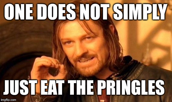One Does Not Simply | ONE DOES NOT SIMPLY; JUST EAT THE PRINGLES | image tagged in memes,one does not simply | made w/ Imgflip meme maker