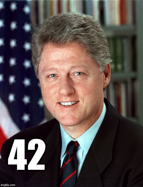 Bill Clinton  | 42 | image tagged in bill clinton | made w/ Imgflip meme maker