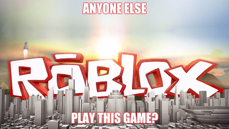 Anyone else play? | ANYONE ELSE; PLAY THIS GAME? | image tagged in roblox,garberthewatermelon | made w/ Imgflip meme maker