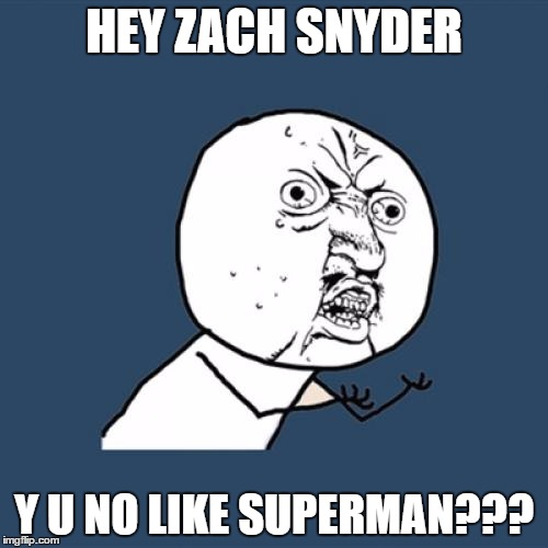 Y U No | HEY ZACH SNYDER; Y U NO LIKE SUPERMAN??? | image tagged in memes,y u no | made w/ Imgflip meme maker