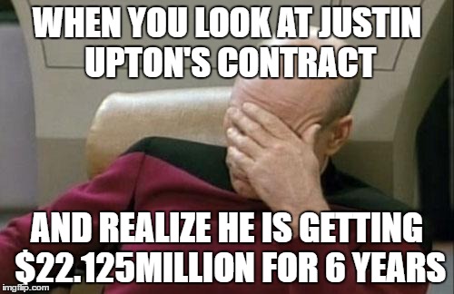 Captain Picard Facepalm | WHEN YOU LOOK AT JUSTIN UPTON'S CONTRACT; AND REALIZE HE IS GETTING $22.125MILLION FOR 6 YEARS | image tagged in memes,captain picard facepalm | made w/ Imgflip meme maker