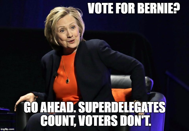 VOTE FOR BERNIE? GO AHEAD. SUPERDELEGATES COUNT, VOTERS DON'T. | made w/ Imgflip meme maker
