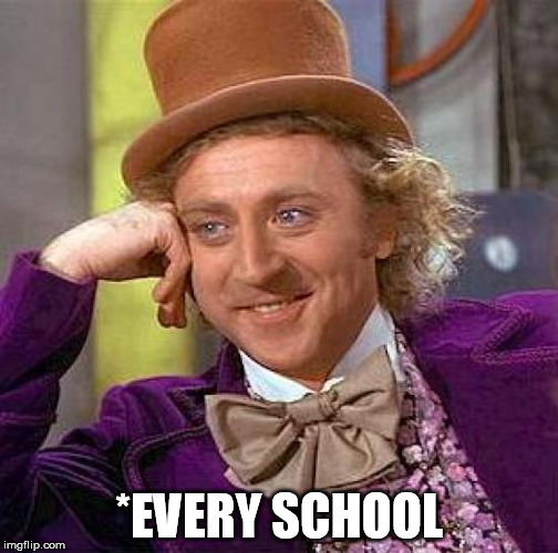 Creepy Condescending Wonka Meme | *EVERY SCHOOL | image tagged in memes,creepy condescending wonka | made w/ Imgflip meme maker