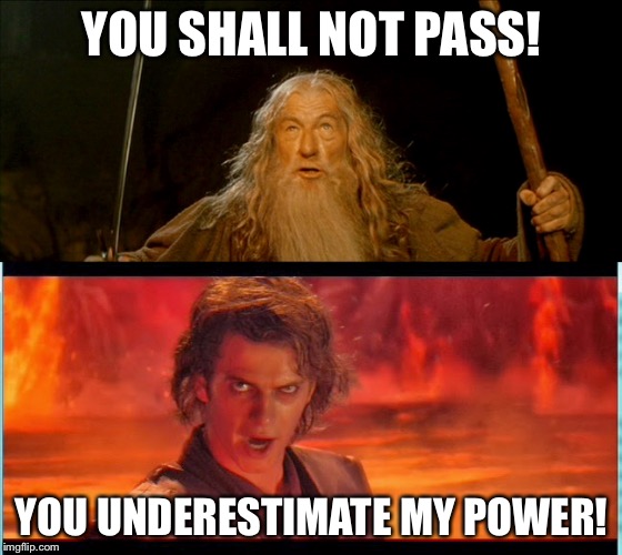 Passing is underestimated | YOU SHALL NOT PASS! YOU UNDERESTIMATE MY POWER! | image tagged in gandalf,anakin skywalker,lotr,starwars | made w/ Imgflip meme maker
