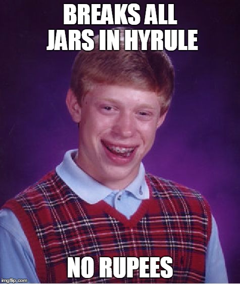 Bad Luck Brian Meme | BREAKS ALL JARS IN HYRULE NO RUPEES | image tagged in memes,bad luck brian | made w/ Imgflip meme maker