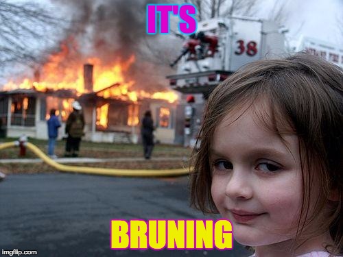 Disaster Girl | IT'S; BRUNING | image tagged in memes,disaster girl | made w/ Imgflip meme maker