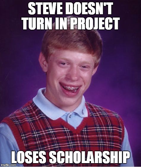 Bad Luck Brian Meme | STEVE DOESN'T TURN IN PROJECT LOSES SCHOLARSHIP | image tagged in memes,bad luck brian | made w/ Imgflip meme maker